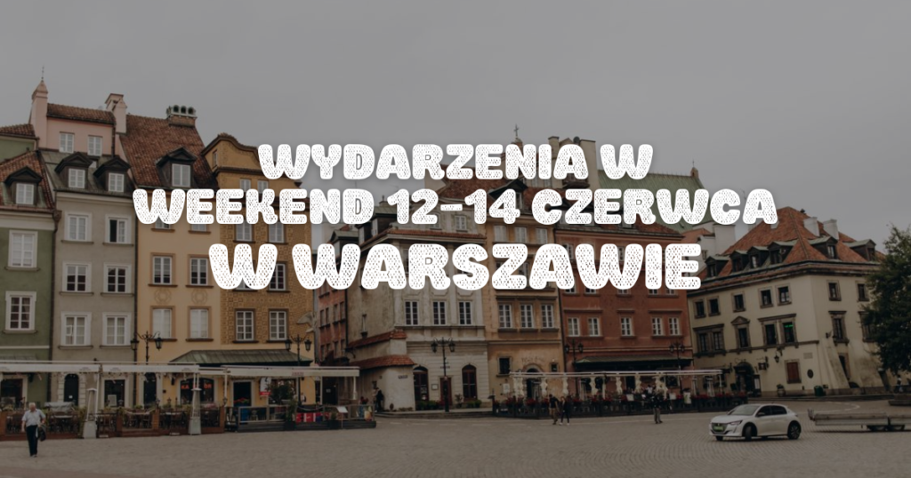 WARSZAWA NA WEEKEND: 19 POMYSŁÓW NA 12–14 CZERWCA! okladka strona 12 14.06
